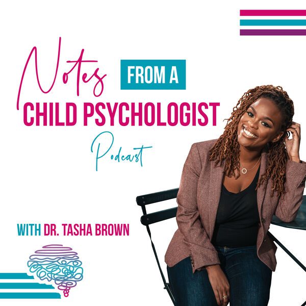 Notes From A Child Psychologist with Dr. Tasha M. Brown